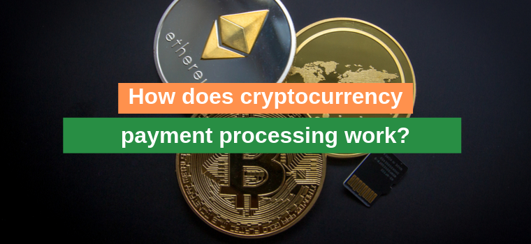 How does cryptocurrency payment processing work?