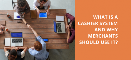 What is a cashier system and why merchants should use it?