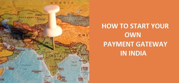 How to start your own payment gateway in India?