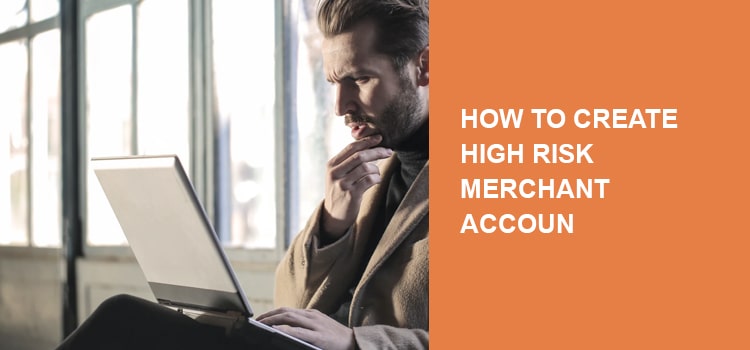 How to create a high-risk merchant account?