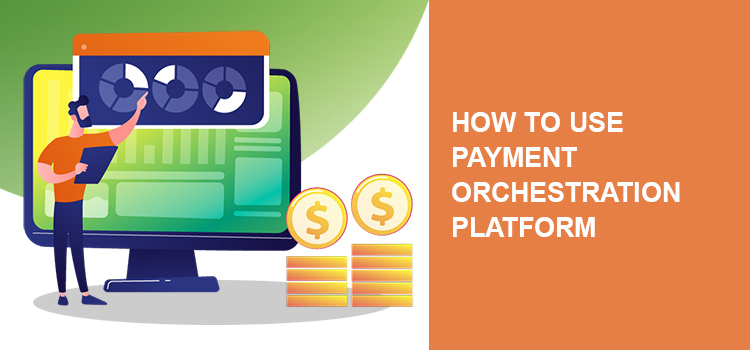 How to Use Payment Orchestration Platform