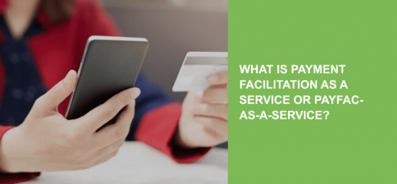 What is Payment Facilitation as a Service or PayFac-as-a-Service?